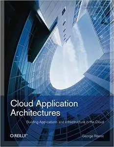 Cloud Application Architectures: Building Applications and Infrastructure in the Cloud (Theory in Practice (O'Reilly)) [Repost]