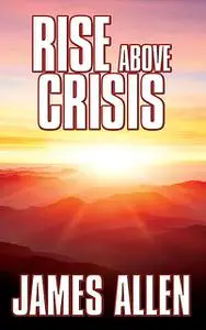«Rise Above Crisis» by James Allen