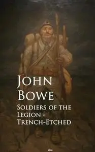 «Soldiers of the Legion - Trench-Etched» by John Bowe