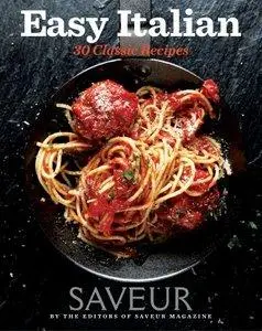 Saveur Easy Italian: 30 Classic Recipes [Repost]