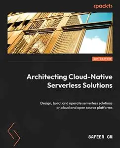 Architecting Cloud-Native Serverless Solutions: Design, build, and operate serverless solutions on cloud and open source