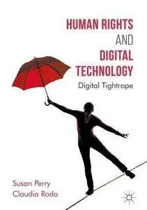 Human Rights and Digital Technology: Digital Tightrope (Global Ethics)