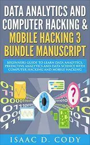 Data Analytics and Computer Hacking & Mobile Hacking 3 Bundle Manuscript