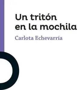 «Un tritón en la mochila» by Carlota Echevarría