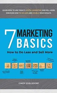 7 Marketing Basics: How to Do Less and Sell More