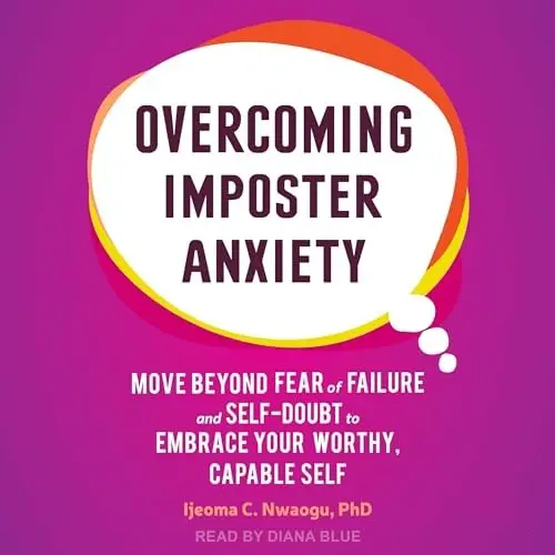 Overcoming Imposter Anxiety: Move Beyond Fear of Failure and Self-Doubt to Embrace Your Worthy, Capable Self [Audiobook]