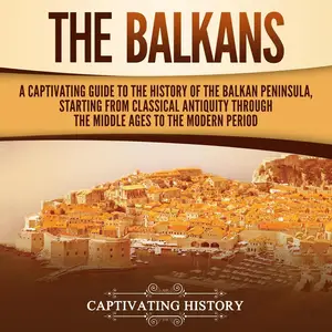 The Balkans: A Captivating Guide to the History of the Balkan Peninsula