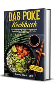 Das Poke Kochbuch: Gesunde Poke Bowl Rezepte nach hawaiischer Tradition mit Fisch, Reis und Salat - Inklusive Tipps & Tricks