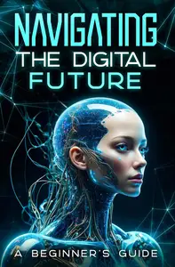 Navigating The Digital Future: A Beginners Guide