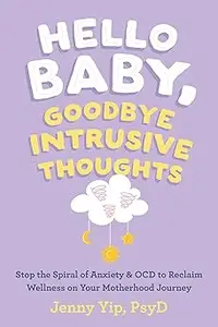 Hello Baby, Goodbye Intrusive Thoughts: Stop the Spiral of Anxiety and OCD to Reclaim Wellness on Your Motherhood Journe