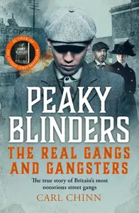 Peaky Blinders: The Real Gangs and Gangsters: The True Story of Britain’s Most Notorious Street Gangs