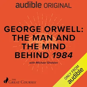 George Orwell: The Man and the Mind Behind 1984 [TTC Audio]