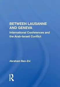 Between Lausanne And Geneva: International Conferences And The Arab-israeli Conflict