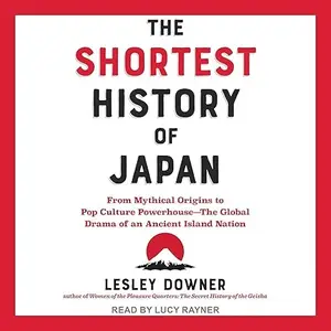 The Shortest History of Japan: From Mythical Origins to Pop Culture Powerhouse: The Global Drama of an Ancient [Audiobook]