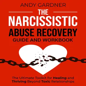 The Narcissistic Abuse Recovery Guide and Workbook: The Ultimate Toolkit for Healing and Thriving Beyond Toxic [Audiobook]