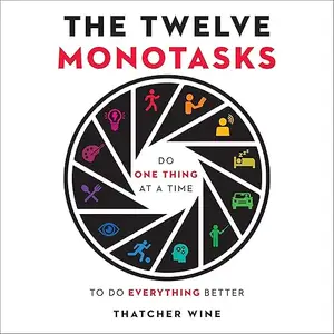 The Twelve Monotasks: Do One Thing at a Time to Do Everything Better [Audiobook] (repost)