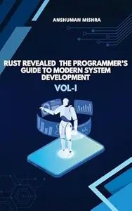Rust Revealed: The Programmer’s Guide to Modern System Development VOL-I (C/C++ data structure)