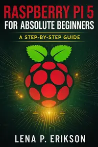 Raspberry Pi 5 for Absolute Beginners: A Step-by-Step Guide