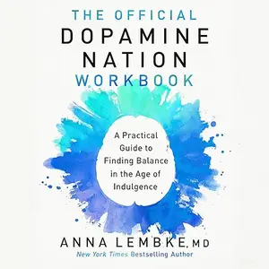 The Official Dopamine Nation Workbook: A Practical Guide to Finding Balance in the Age of Indulgence [Audiobook]