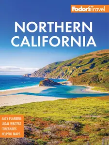 Fodor's Northern California: With Napa & Sonoma, Yosemite, San Francisco, Lake Tahoe & The Best Road Trips, 17th Edition