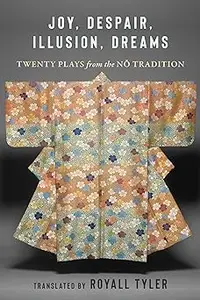 Joy, Despair, Illusion, Dreams: Twenty Plays from the Nō Tradition