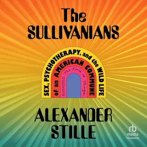 The Sullivanians: Sex, Psychotherapy, and the Wild Life of an American Commune