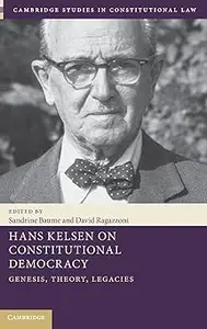 Hans Kelsen on Constitutional Democracy: Genesis, Theory, Legacies