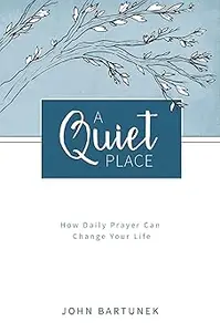 A Quiet Place: How Daily Prayer Can Change Your Life