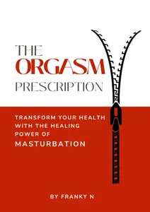 THE ORGASM PRESCRIPTION : TRANSFORM YOUR HEALTH WITH THE HEALING POWER OF MASTURBATION