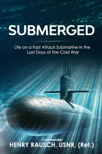 Submerged: Life on a Fast Attack Submarine in the Last Days of the Cold War