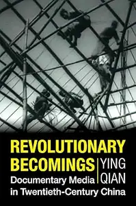 Revolutionary Becomings: Documentary Media in Twentieth-Century China