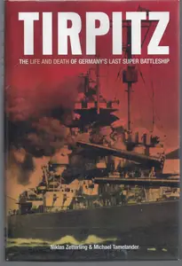 Tirpitz: The Life and Death of Germany's Last Super Battleship