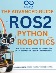 The Advanced Guide to ROS2 and Python Robotics: Cutting-Edge Strategies for Developing Smart Robots