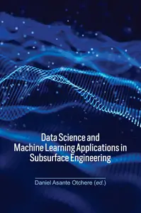 Data Science and Machine Learning Applications in Subsurface Engineering