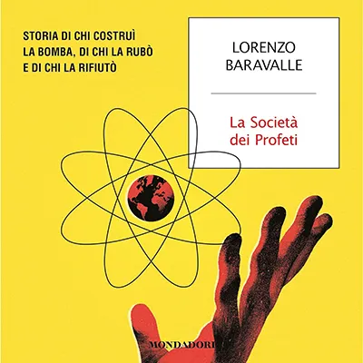 «La Società dei Profeti: Storia di chi costruì la bomba, di chi la rubò e di chi la rifiutò» by Lorenzo Baravalle