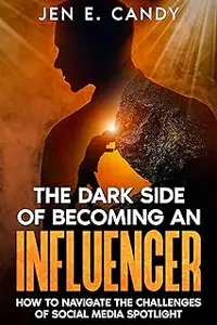 The Dark Side of Becoming an Influencer: How to Navigate the Challenges of Social Media Spotlight