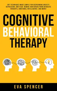 Cognitive Behavioral Therapy: CBT Techniques Made Simple for Overcoming Anxiety, Depression, and Fear.