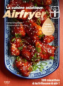 La cuisine asiatique Airfryer : Frire et rôtir avec peu d'huile : 120 recettes à la friteuse à air