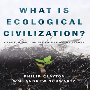 What Is Ecological Civilization?: Crisis, Hope, and the Future of the Planet