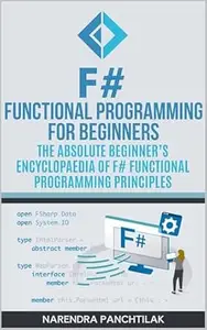 F# Functional Programming For Beginners: The Absolute Beginner’s Encyclopaedia of F# Functional Programming Principles