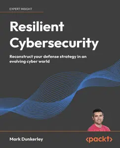 Resilient Cybersecurity: Reconstruct your defense strategy in an evolving cyber world