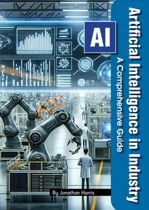 Artificial Intelligence in Industry: A Comprehensive Guide