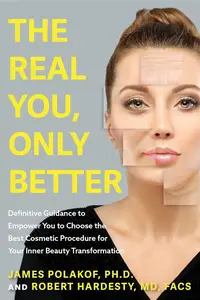 The Real You, Only Better: Definitive Guidance to Empower You to Choose the Best Cosmetic Procedure for Your Inner