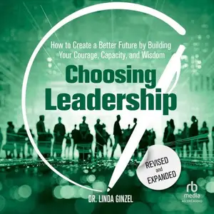 Choosing Leadership: Revised and Expanded: How to Create a Better Future by Building Your Courage