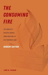 The Consuming Fire, Hebrew Edition: The Complete Priestly Source, from Creation to the Promised Land