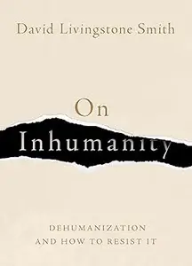 On Inhumanity: Dehumanization and How to Resist It