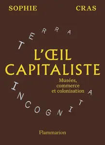 Sophie Cras, "L'oeil capitaliste: Musées, commerce et colonisation"
