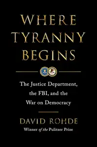 Where Tyranny Begins: The Justice Department, the FBI, and the War on Democracy