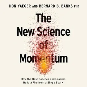 The New Science of Momentum: How the Best Coaches and Leaders Build a Fire from a Single Spark [Audiobook]