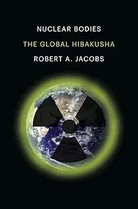 Nuclear Bodies: The Global Hibakusha